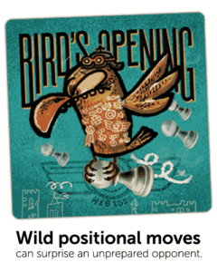 Bird's Opening. Wild positional moves can surprise an unprepared opponent.